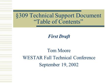 §309 Technical Support Document “Table of Contents” First Draft Tom Moore WESTAR Fall Technical Conference September 19, 2002.