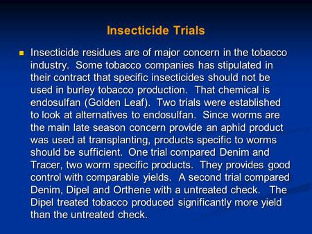 Insecticide Trials Insecticide residues are of major concern in the tobacco industry. Some tobacco companies has stipulated in their contract that specific.