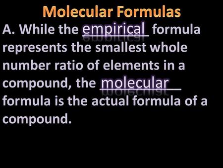 A. While the _________ formula represents the smallest whole number ratio of elements in a compound, the ___________ formula is the actual formula of.