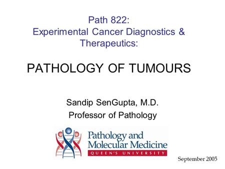 Path 822: Experimental Cancer Diagnostics & Therapeutics: PATHOLOGY OF TUMOURS Sandip SenGupta, M.D. Professor of Pathology September 2005.