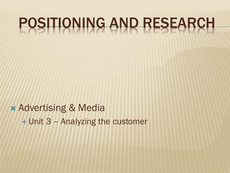  Advertising & Media  Unit 3 – Analyzing the customer.