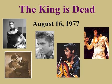 The King is Dead August 16, 1977. The King Is Alive The King Is Prophesied Gen.49:9-10 2 Sam.7:12-16 Isaiah 9:6-7 Zech.6:12-13.