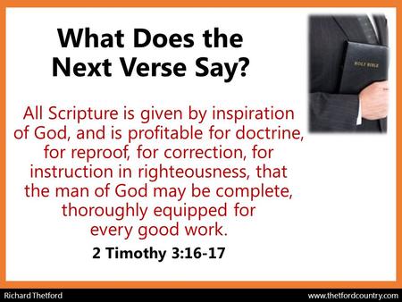 Richard Thetford www.thetfordcountry.com What Does the Next Verse Say? All Scripture is given by inspiration of God, and is profitable for doctrine, for.
