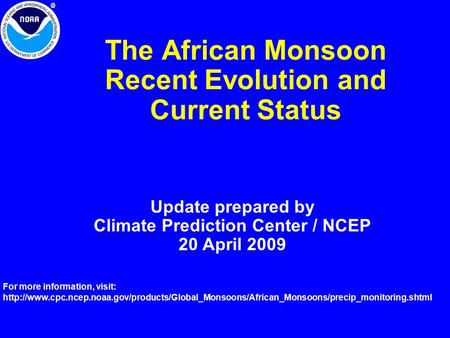 The African Monsoon Recent Evolution and Current Status Update prepared by Climate Prediction Center / NCEP 20 April 2009 For more information, visit: