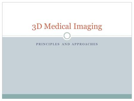 PRINCIPLES AND APPROACHES 3D Medical Imaging. Introduction (I) – Purpose and Sources of Medical Imaging Purpose  Given a set of multidimensional images,