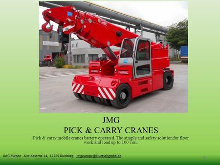 JMG JMG PICK & CARRY CRANES Pick & carry mobile cranes battery operated. The simple and safety solution for floor work and load up to 100 Ton.