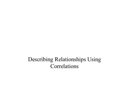Describing Relationships Using Correlations. 2 More Statistical Notation Correlational analysis requires scores from two variables. X stands for the scores.
