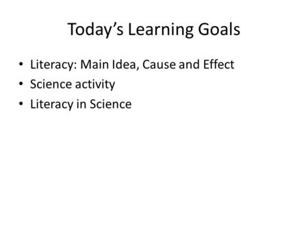 Today’s Learning Goals Literacy: Main Idea, Cause and Effect Science activity Literacy in Science.