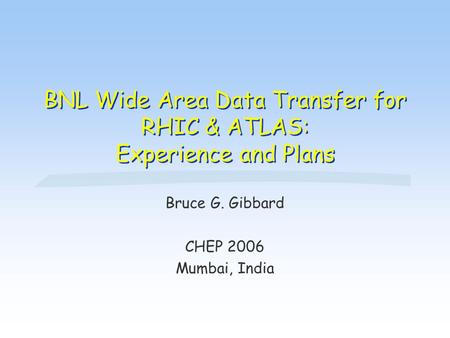 BNL Wide Area Data Transfer for RHIC & ATLAS: Experience and Plans Bruce G. Gibbard CHEP 2006 Mumbai, India.