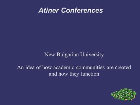 Atiner Conferences New Bulgarian University An idea of how academic communities are created and how they function.