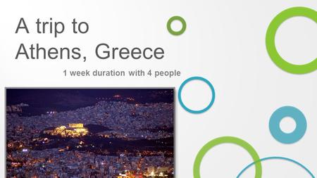 A trip to Athens, Greece 1 week duration with 4 people.