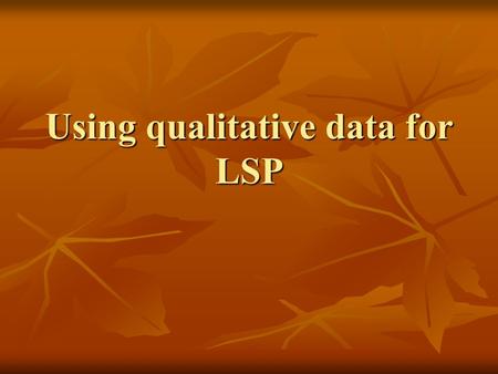 Using qualitative data for LSP. Grounded theorizing Data collection Provisional analysis Final analysis.