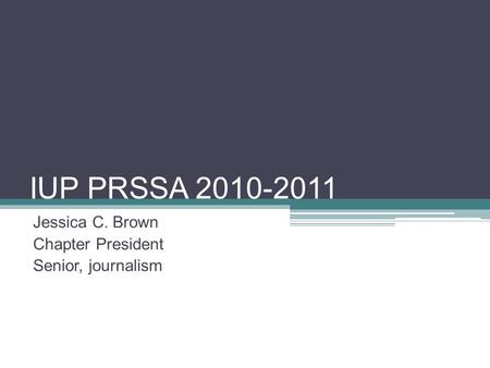 IUP PRSSA 2010-2011 Jessica C. Brown Chapter President Senior, journalism.