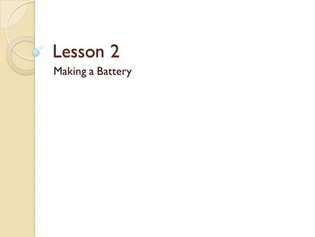 Lesson 2 Making a Battery. Getting Started Know Want to Know Learned.