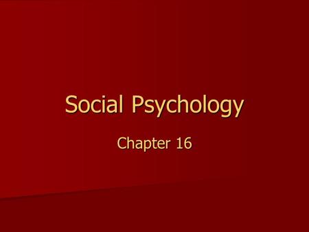 Social Psychology Chapter 16. Social Psychology The scientific study of the ways in which the thoughts, feelings, and behaviors of one individual are.