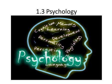 1.3 Psychology. What is Psychology? Study of how and why humans act as they do Instead of studying how humans function in cultures or societies, psychology.