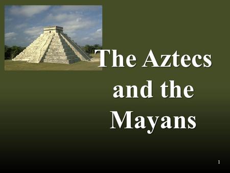 The Aztecs and the Mayans 1. Location The Aztecs and the Mayans lived in what is often called Mesoamerica. 2.