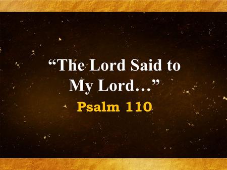 “The Lord Said to My Lord…” Psalm 110