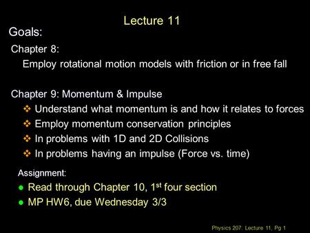 Physics 207: Lecture 11, Pg 1 Lecture 11 Goals: Assignment: l Read through Chapter 10, 1 st four section l MP HW6, due Wednesday 3/3 Chapter 8: Employ.