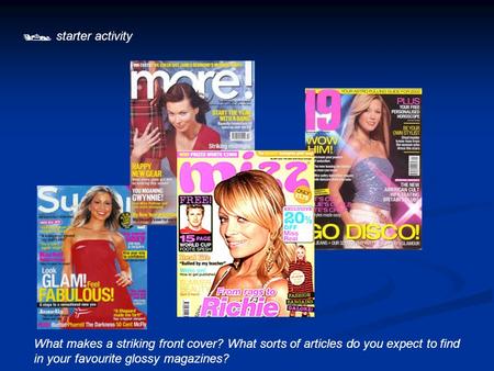  starter activity What makes a striking front cover? What sorts of articles do you expect to find in your favourite glossy magazines?