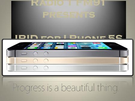Radio 1 FM91 presents IBID for I Phone 5S. Target Audience Overall mutual target audience: SEC: A, B and C AGE: 15 to 45 The IBID5 Campaign will cater.