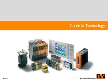 ©2002 B&R Controls Technology. B&R Control Systems Always one software – Compatible with all PLCs No matter which form factor or performance Classical.