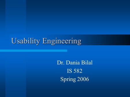 Usability Engineering Dr. Dania Bilal IS 582 Spring 2006.