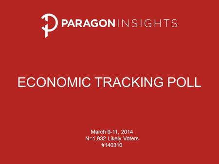 ECONOMIC TRACKING POLL March 9-11, 2014 N=1,932 Likely Voters #140310.
