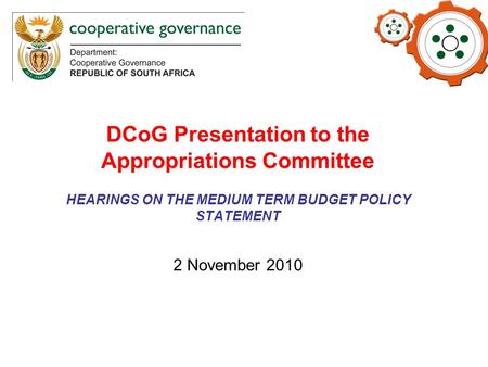 DCoG Presentation to the Appropriations Committee HEARINGS ON THE MEDIUM TERM BUDGET POLICY STATEMENT 2 November 2010.