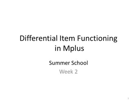 1 Differential Item Functioning in Mplus Summer School Week 2.