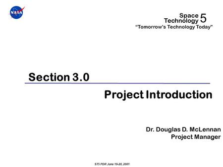 Section 4.0 Electrical Systems Dr. Douglas D. McLennan Project Manager 5 Space Technology “Tomorrow’s Technology Today” GSFC ST5 PDR 6/19-20/01 Section.