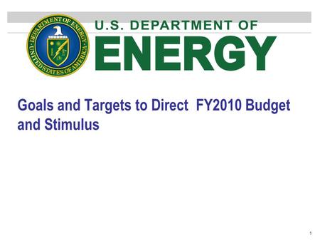 1 Goals and Targets to Direct FY2010 Budget and Stimulus.