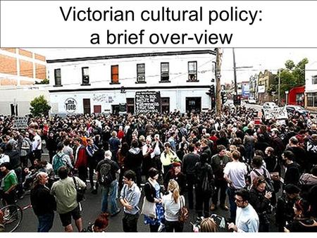 Victorian cultural policy: a brief over-view. Ben Eltham Centre for Policy Development; Centre for Cultural Research, University of Western Sydney.