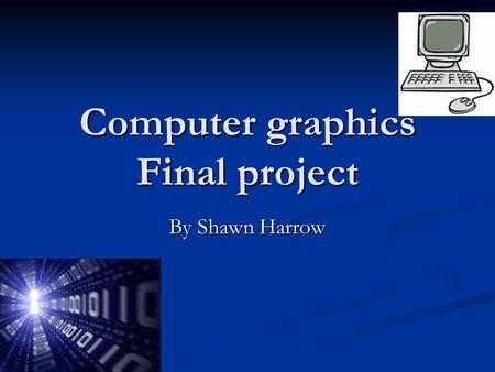 Computer graphics Final project By Shawn Harrow. What is computer science? Computer science (or computing science) is the study of theoretical foundations.