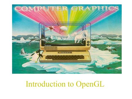 Introduction to OpenGL. OpenGL is a low-level graphics library specification. It makes available to the programmer  a small set of geometric primitives.