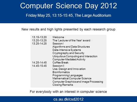 Computer Science Day 2012 Friday May 25, 13:15-15:45, The Large Auditorium 13.15-13.20 Welcome 13.20-13.25 The 'Lecturer of the Year' award 13.25-14.25.