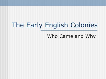 The Early English Colonies Who Came and Why. How Colonies Were Founded The London and Plymouth companies got company charters from the king, which meant.