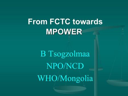 MPOWER From FCTC towards MPOWER B Tsogzolmaa NPO/NCD WHO/Mongolia.