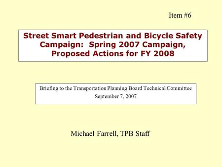 Street Smart Pedestrian and Bicycle Safety Campaign: Spring 2007 Campaign, Proposed Actions for FY 2008 Briefing to the Transportation Planning Board Technical.