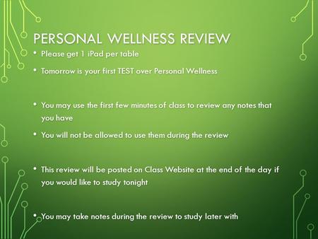 PERSONAL WELLNESS REVIEW Please get 1 iPad per table Please get 1 iPad per table Tomorrow is your first TEST over Personal Wellness Tomorrow is your first.
