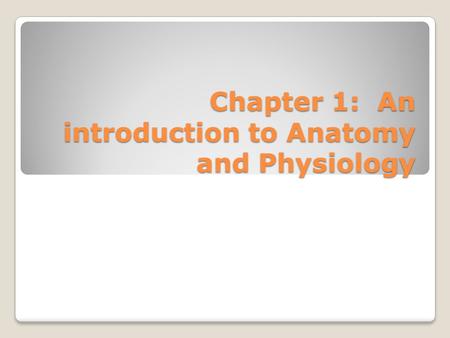 Chapter 1: An introduction to Anatomy and Physiology.