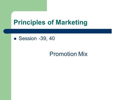 Principles of Marketing Session -39, 40 Promotion Mix.