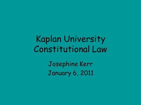 Kaplan University Constitutional Law Josephine Kerr January 6, 2011.