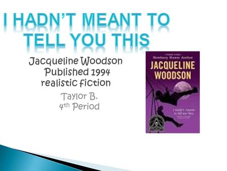Jacqueline Woodson Published 1994 realistic fiction Taylor B. 4 th Period.