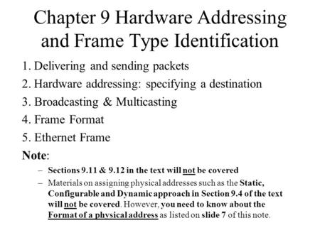 Chapter 9 Hardware Addressing and Frame Type Identification 1.Delivering and sending packets 2.Hardware addressing: specifying a destination 3. Broadcasting.