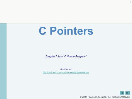  2007 Pearson Education, Inc. All rights reserved. 1 C Pointers Chapter 7 from “C How to Program Another ref: