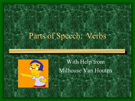 Parts of Speech: Verbs With Help from Milhouse Van Houten.