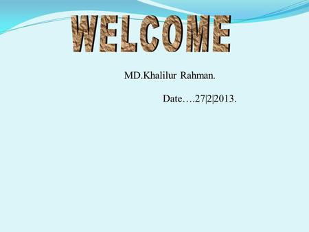 MD.Khalilur Rahman. Date….27|2|2013.. Shidhalkura high school Dammudya. Shsriat pur.