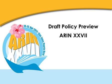Draft Policy Preview ARIN XXVII. Draft Policies Draft Policies on the agenda: – ARIN-2011-1: Globally Coordinated Transfer Policy – ARIN-2011-2: Protecting.