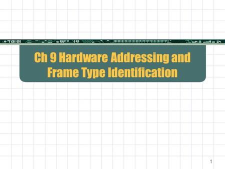 1 Ch 9 Hardware Addressing and Frame Type Identification.